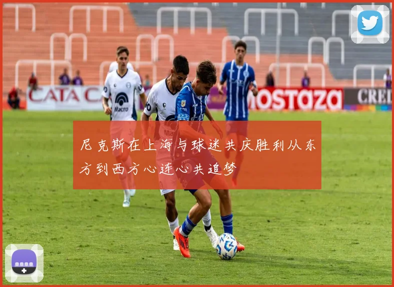 尼克斯在上海与球迷共庆胜利从东方到西方心连心共追梦