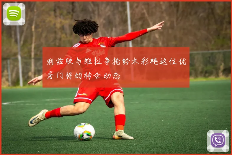 利兹联与维拉争抢铃木彩艳这位优秀门将的转会动态